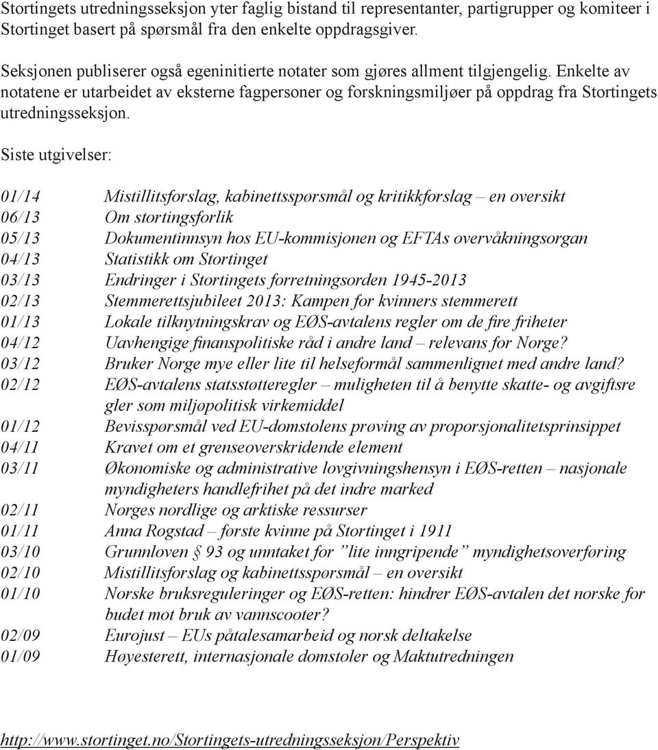 Enkelte av notatene er utarbeidet av eksterne fagpersoner og forskningsmiljøer på oppdrag fra Stortingets utredningsseksjon.