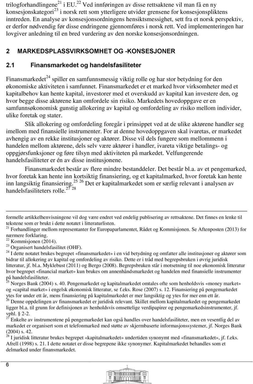 Ved implementeringen har lovgiver anledning til en bred vurdering av den norske konsesjonsordningen. 2 MARKEDSPLASSVIRKSOMHET OG -KONSESJONER 2.