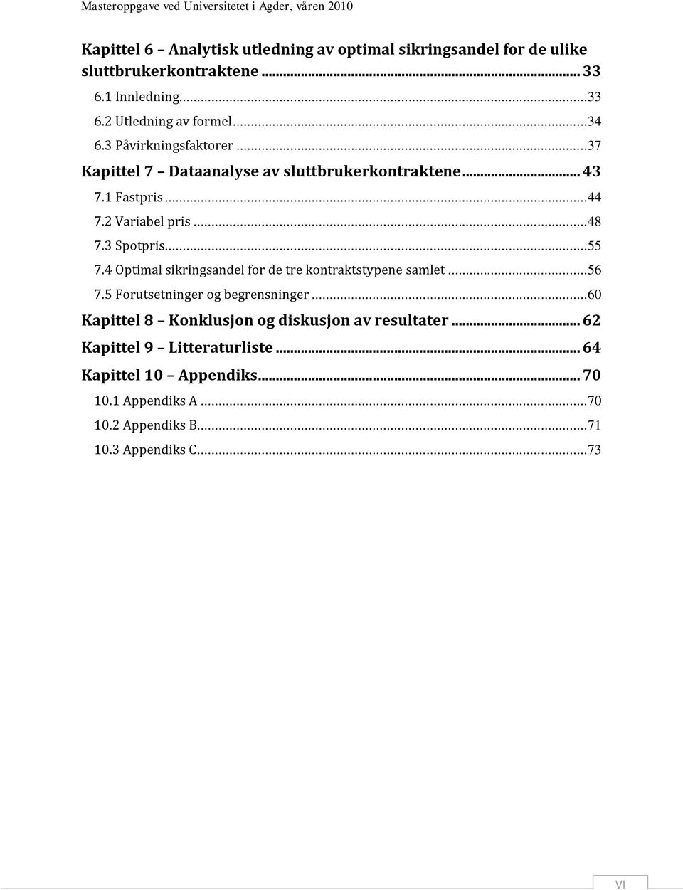 .. 55 7.4 Optimal sikringsandel for de tre kontraktstypene samlet... 56 7.5 Forutsetninger og begrensninger.