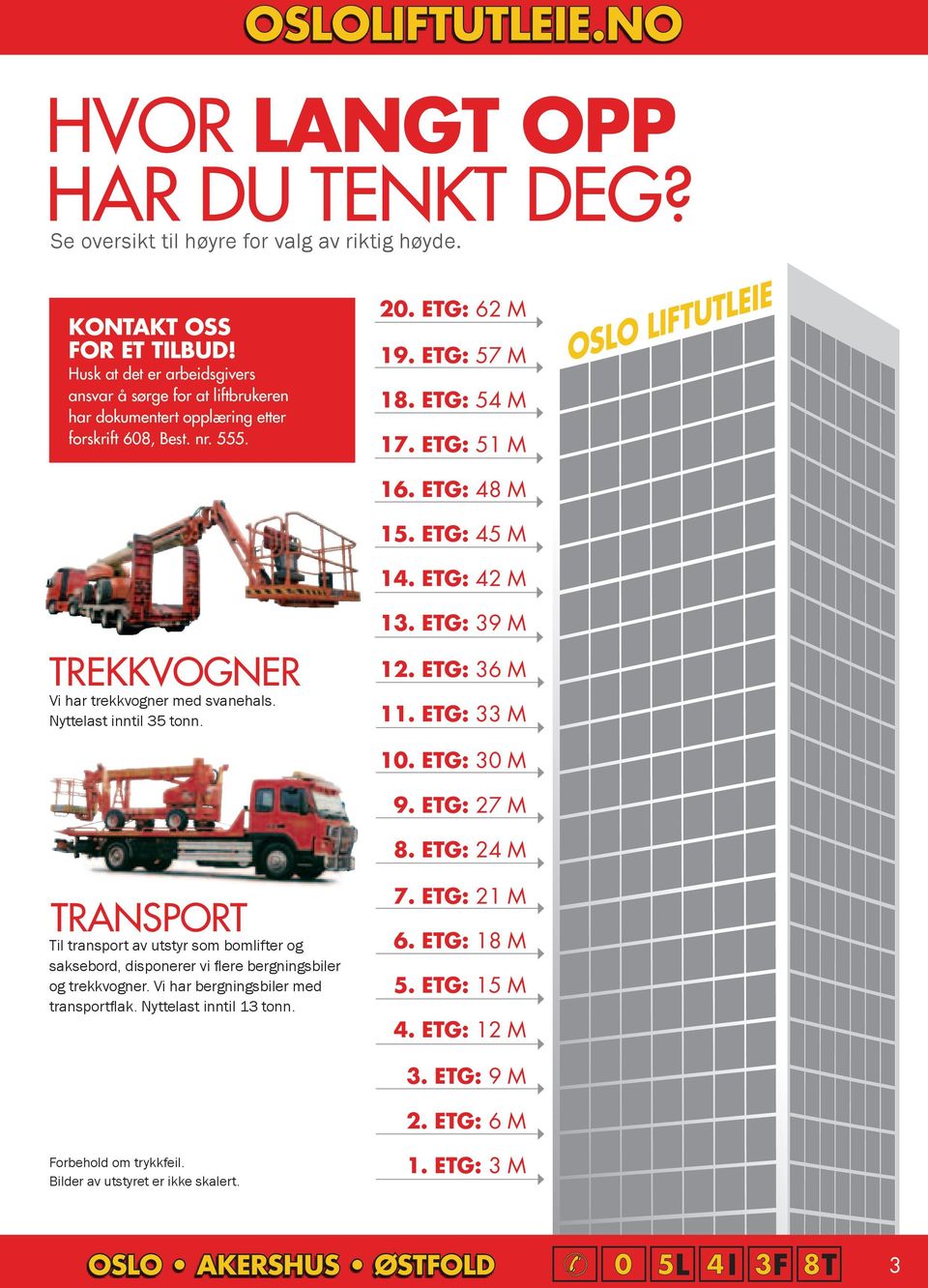 20. etg: 62 m 19. etg: 57 m 18. etg: 54 m 17. etg: 51 m 16. etg: 48 m 15. etg: 45 m 14. etg: 42 m 13. etg: 39 m 12. etg: 36 m 11. etg: 33 m Oslo Liftutleie 10. etg: 30 m 9. etg: 27 m 8.