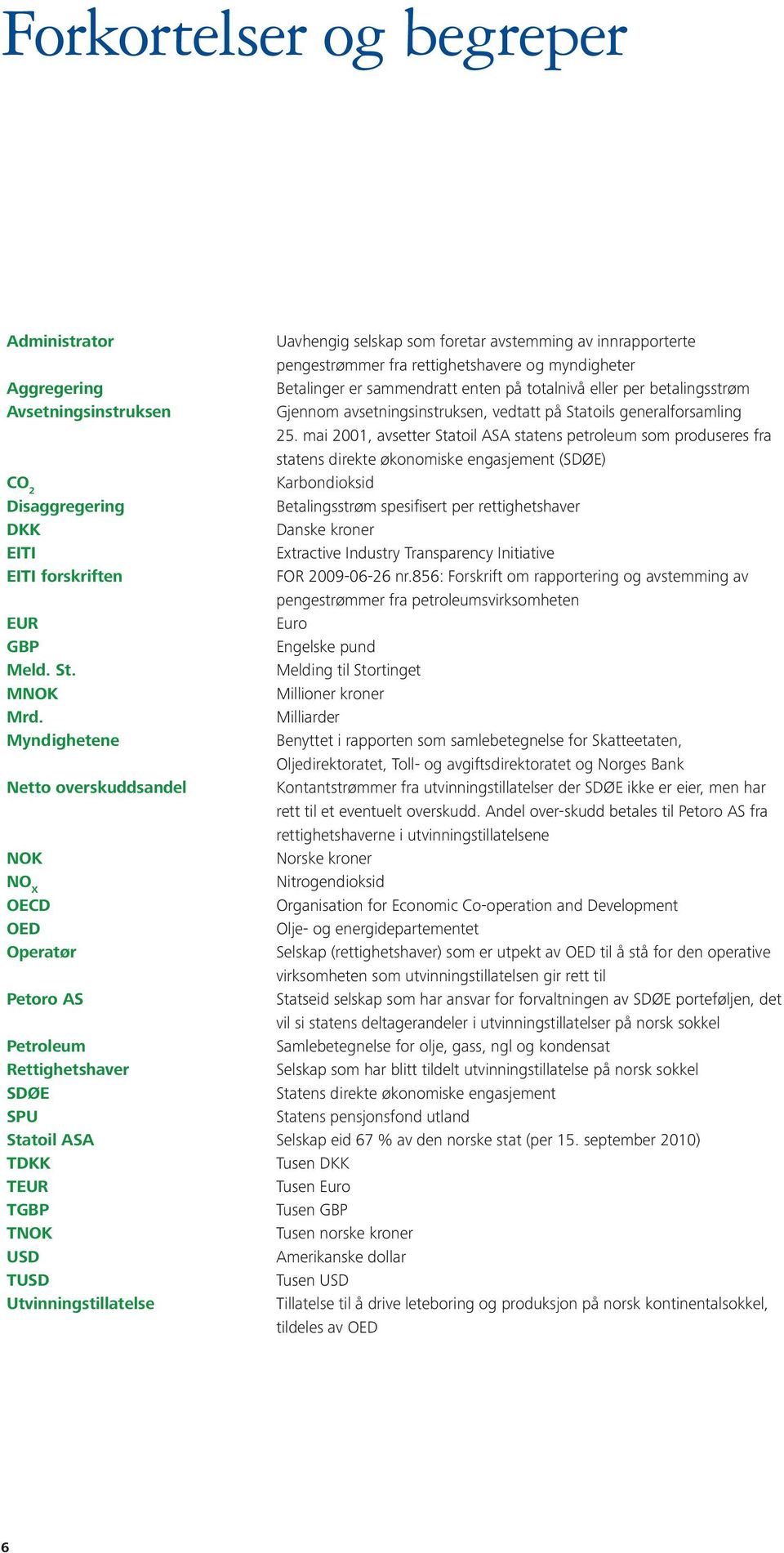 mai 2001, avsetter Statoil ASA statens petroleum som produseres fra statens direkte økonomiske engasjement (SDØE) CO 2 Karbondioksid Disaggregering Betalingsstrøm spesifisert per rettighetshaver DKK