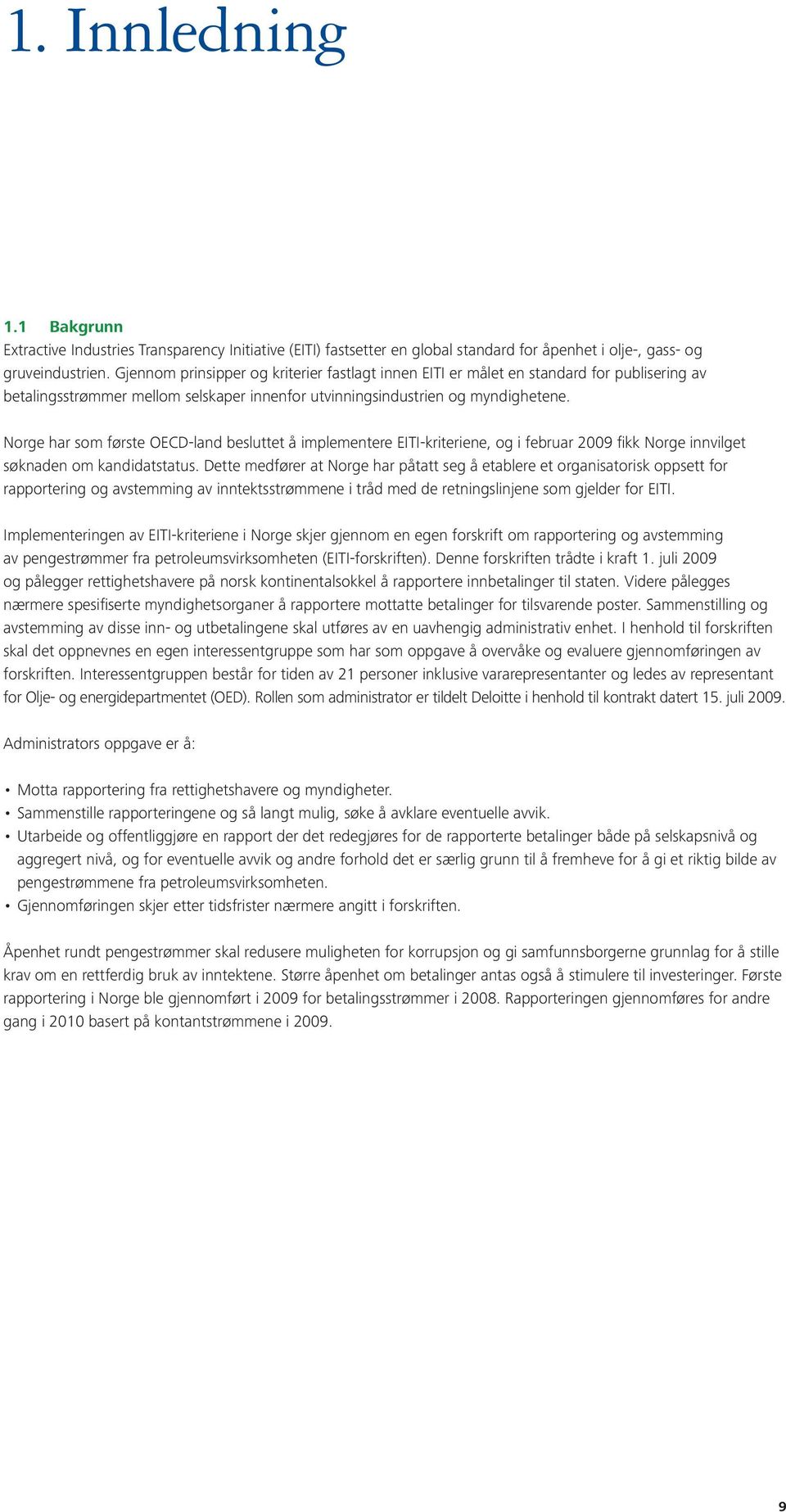 Norge har som første OECD-land besluttet å implementere EITI-kriteriene, og i februar 2009 fikk Norge innvilget søknaden om kandidatstatus.