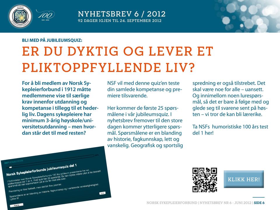 Dagens sykepleiere har minimum 3-årig høyskole/universitetsutdanning men hvordan står det til med resten? NSF vil med denne quiz en teste din samlede kompetanse og premiere tilsvarende.