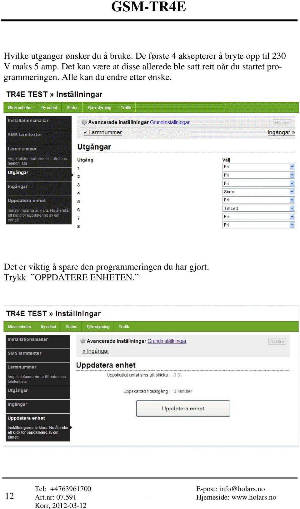 Det kan være at disse allerede ble satt rett når du startet programmeringen.