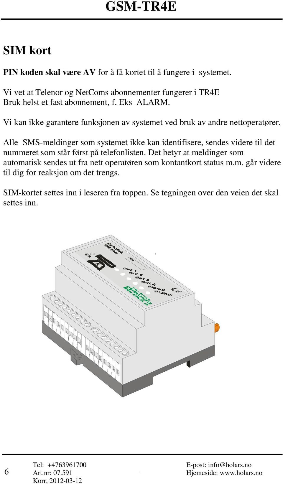 Vi kan ikke garantere funksjonen av systemet ved bruk av andre nettoperatører.