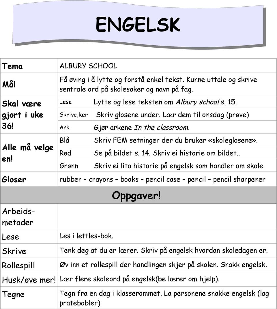 Lær dem til onsdag (prøve) Ark Blå Rød Grønn Gjør arkene In the classroom. Skriv FEM setninger der du bruker «skoleglosene». Se på bildet s. 14. Skriv ei historie om bildet.