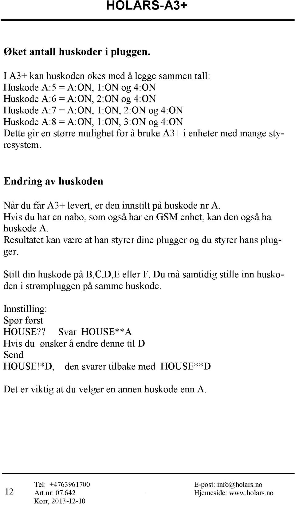 gir en større mulighet for å bruke A3+ i enheter med mange styresystem. Endring av huskoden Når du får A3+ levert, er den innstilt på huskode nr A.