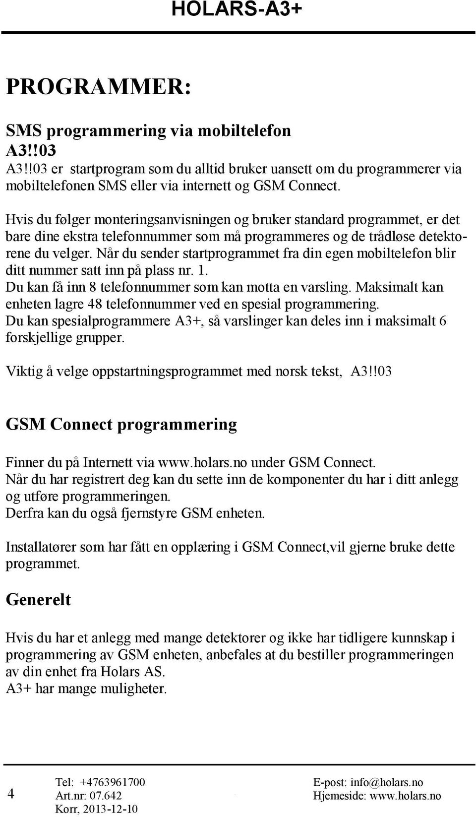 Når du sender startprogrammet fra din egen mobiltelefon blir ditt nummer satt inn på plass nr. 1. Du kan få inn 8 telefonnummer som kan motta en varsling.