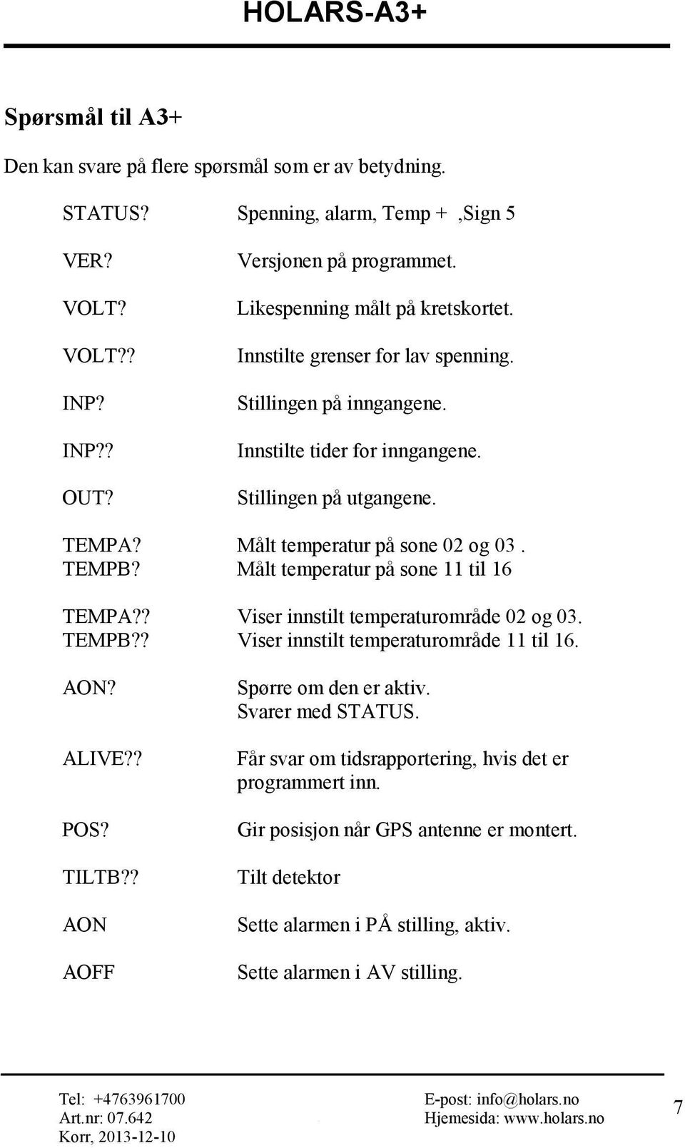 TEMPB? Målt temperatur på sone 11 til 16 TEMPA?? Viser innstilt temperaturområde 02 og 03. TEMPB?? Viser innstilt temperaturområde 11 til 16. AON? ALIVE?? POS? TILTB?