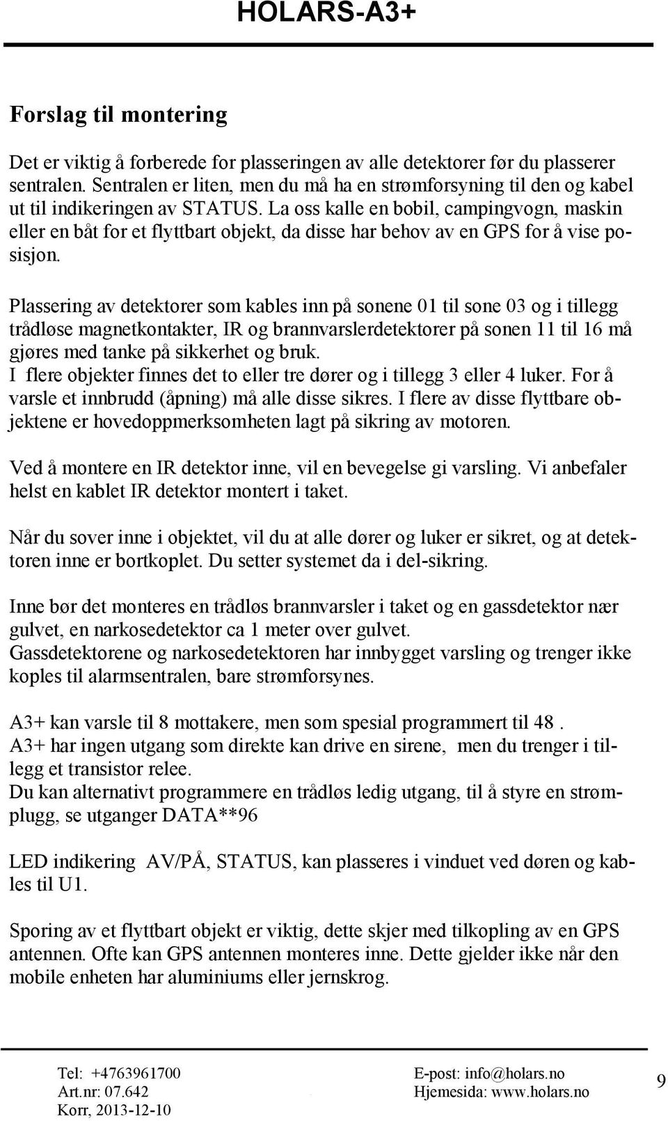 La oss kalle en bobil, campingvogn, maskin eller en båt for et flyttbart objekt, da disse har behov av en GPS for å vise posisjon.