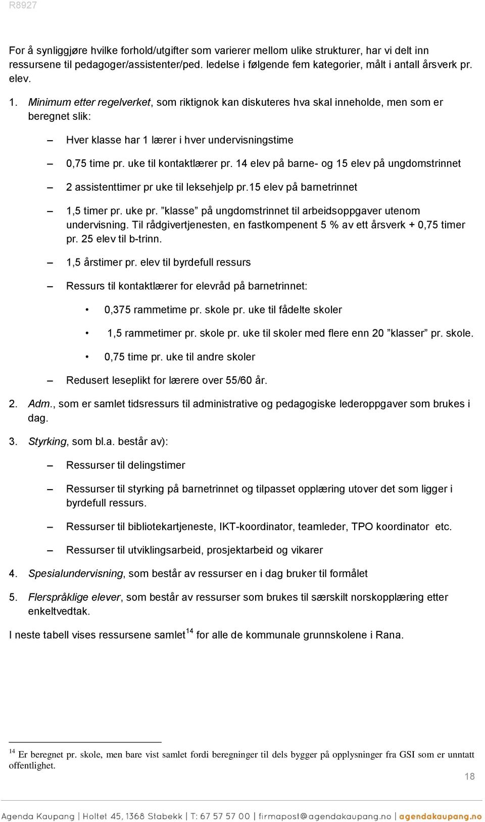 Minimum etter regelverket, som riktignok kan diskuteres hva skal inneholde, men som er beregnet slik: Hver klasse har 1 lærer i hver undervisningstime 0,75 time pr. uke til kontaktlærer pr.