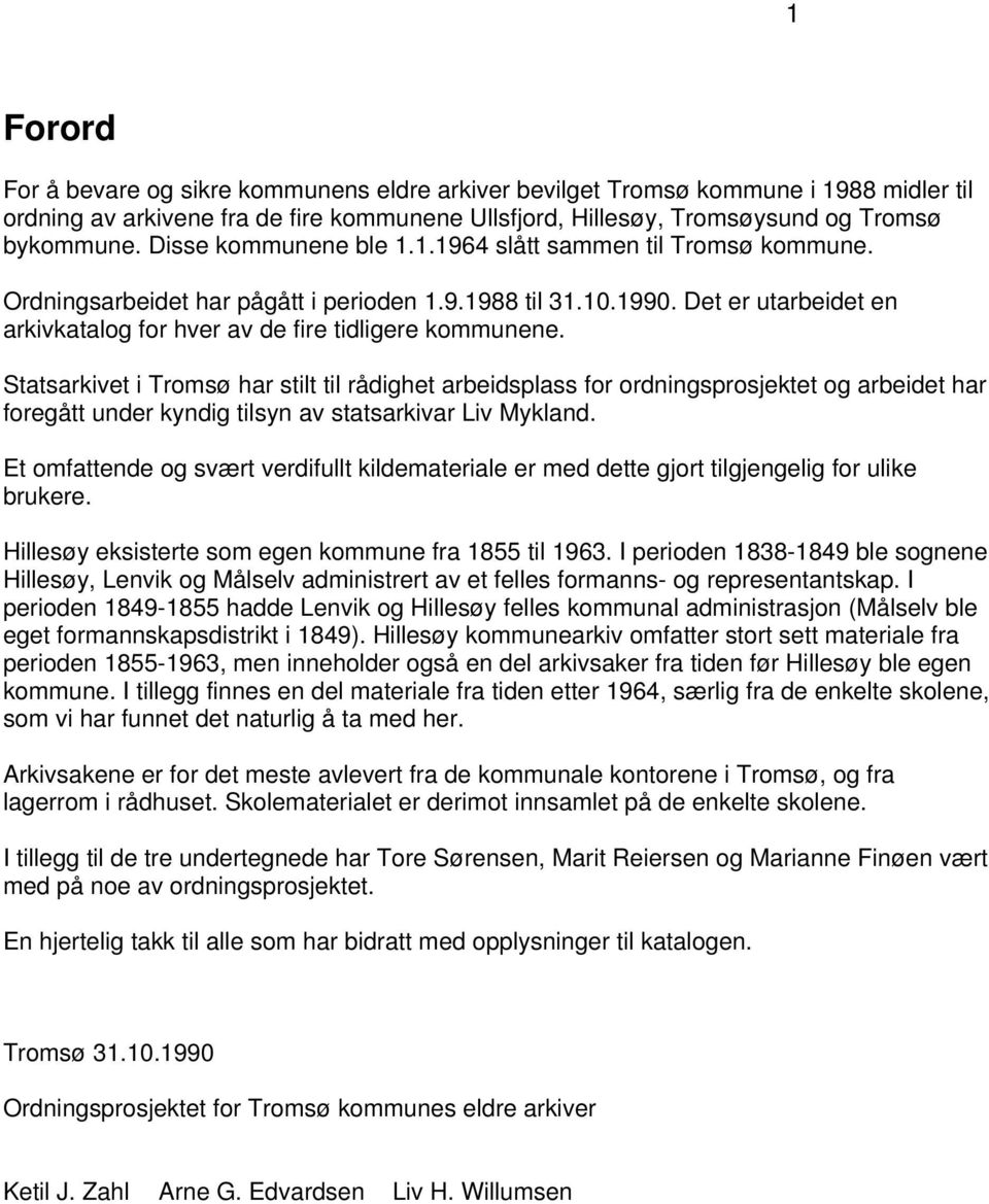 Statsarkivet i Tromsø har stilt til rådighet arbeidsplass for ordningsprosjektet og arbeidet har foregått under kyndig tilsyn av statsarkivar Liv Mykland.