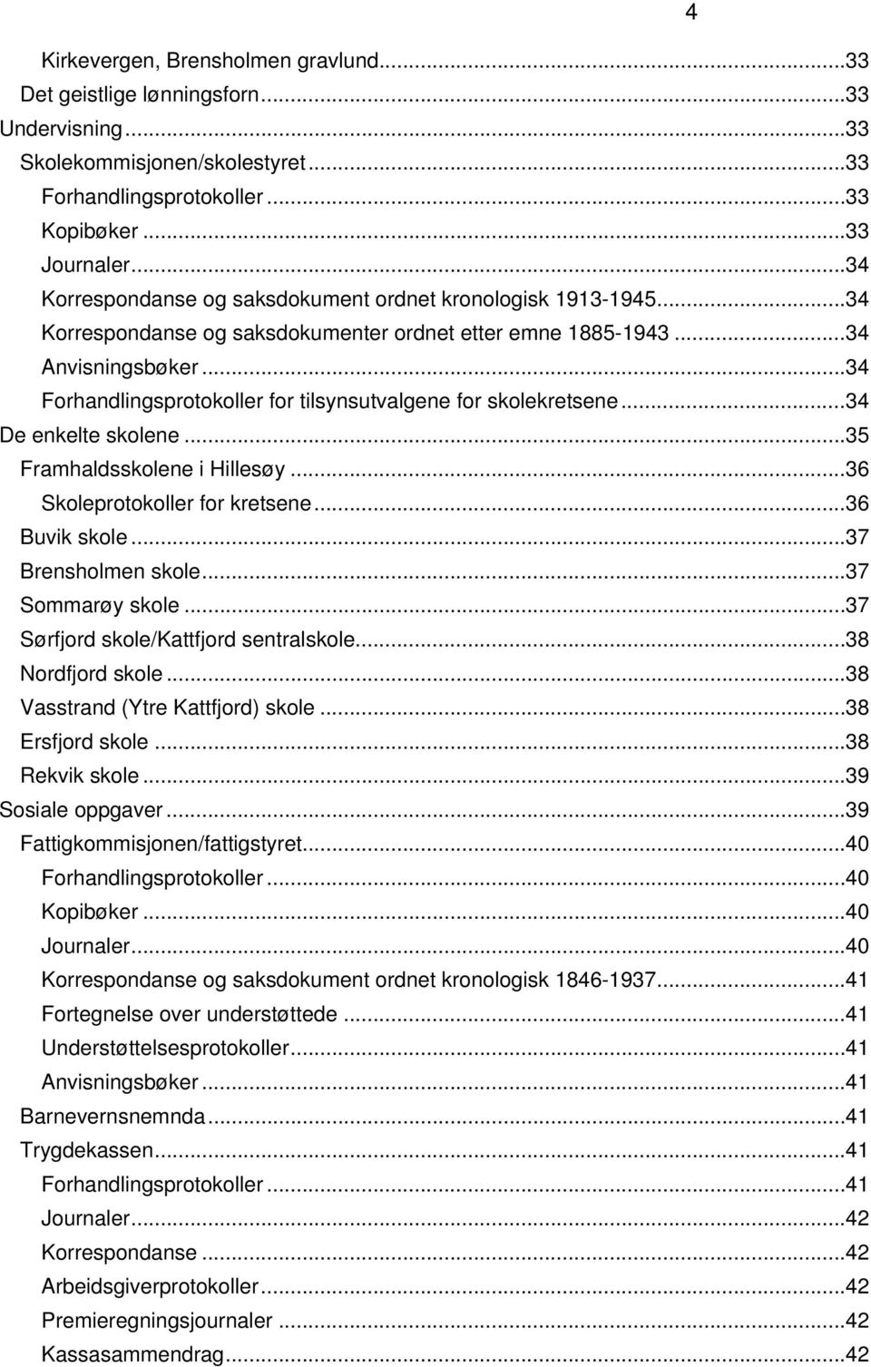 .. 34 Forhandlingsprotokoller for tilsynsutvalgene for skolekretsene... 34 De enkelte skolene... 35 Framhaldsskolene i Hillesøy... 36 Skoleprotokoller for kretsene... 36 Buvik skole.