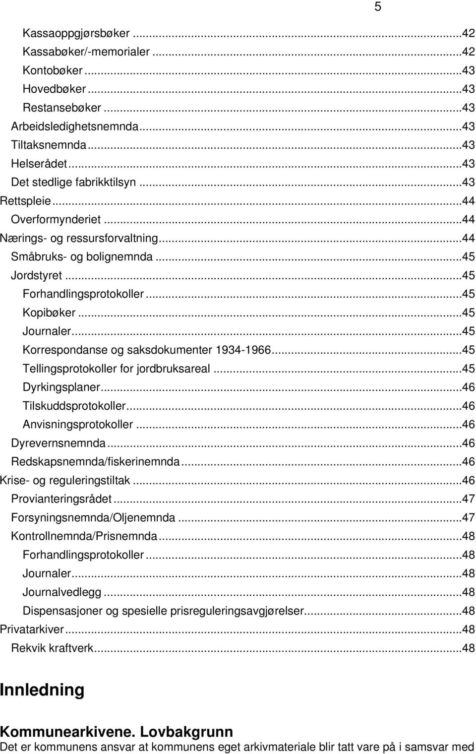 .. 45 Kopibøker... 45 Journaler... 45 Korrespondanse og saksdokumenter 1934-1966... 45 Tellingsprotokoller for jordbruksareal... 45 Dyrkingsplaner... 46 Tilskuddsprotokoller... 46 Anvisningsprotokoller.