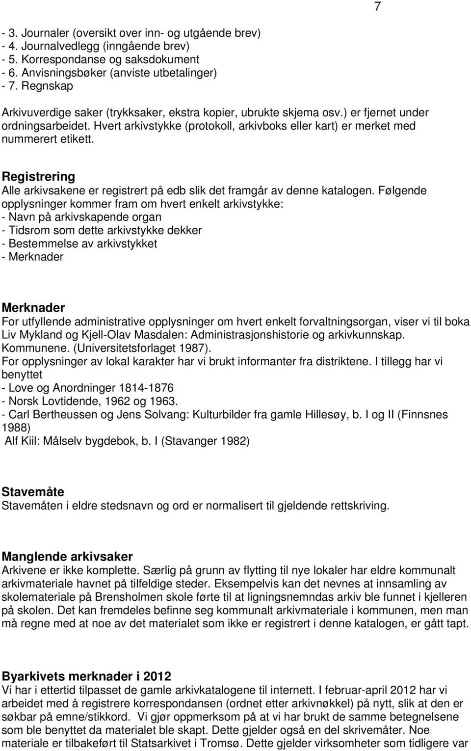 Registrering Alle arkivsakene er registrert på edb slik det framgår av denne katalogen.