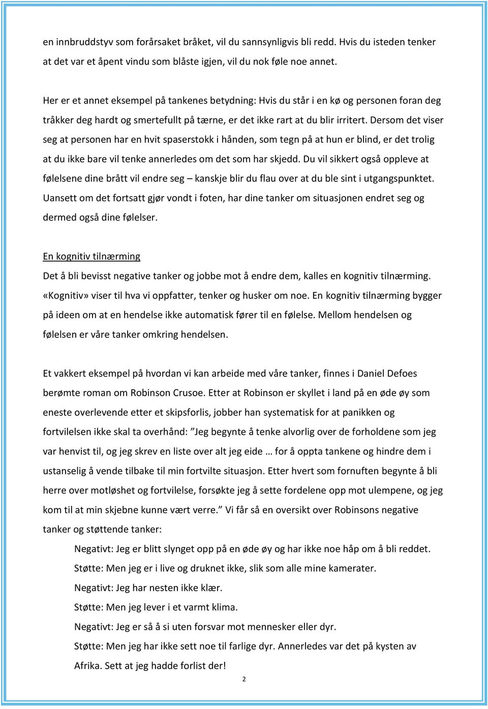 Dersom det viser seg at personen har en hvit spaserstokk i hånden, som tegn på at hun er blind, er det trolig at du ikke bare vil tenke annerledes om det som har skjedd.