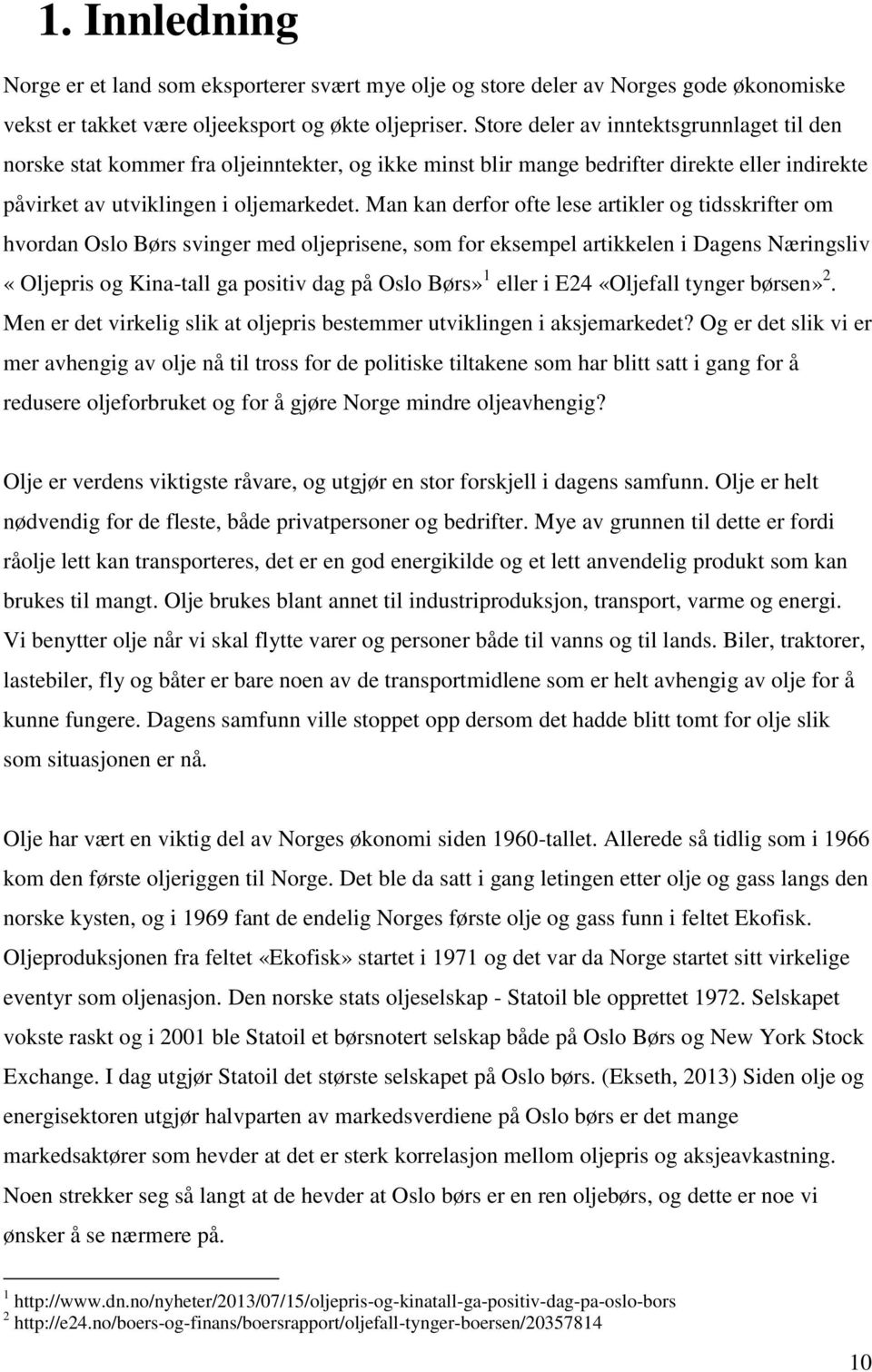 Man kan derfor ofte lese artikler og tidsskrifter om hvordan Oslo Børs svinger med oljeprisene, som for eksempel artikkelen i Dagens Næringsliv «Oljepris og Kina-tall ga positiv dag på Oslo Børs» 1