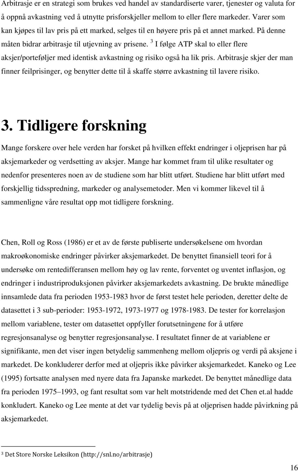 3 I følge ATP skal to eller flere aksjer/porteføljer med identisk avkastning og risiko også ha lik pris.