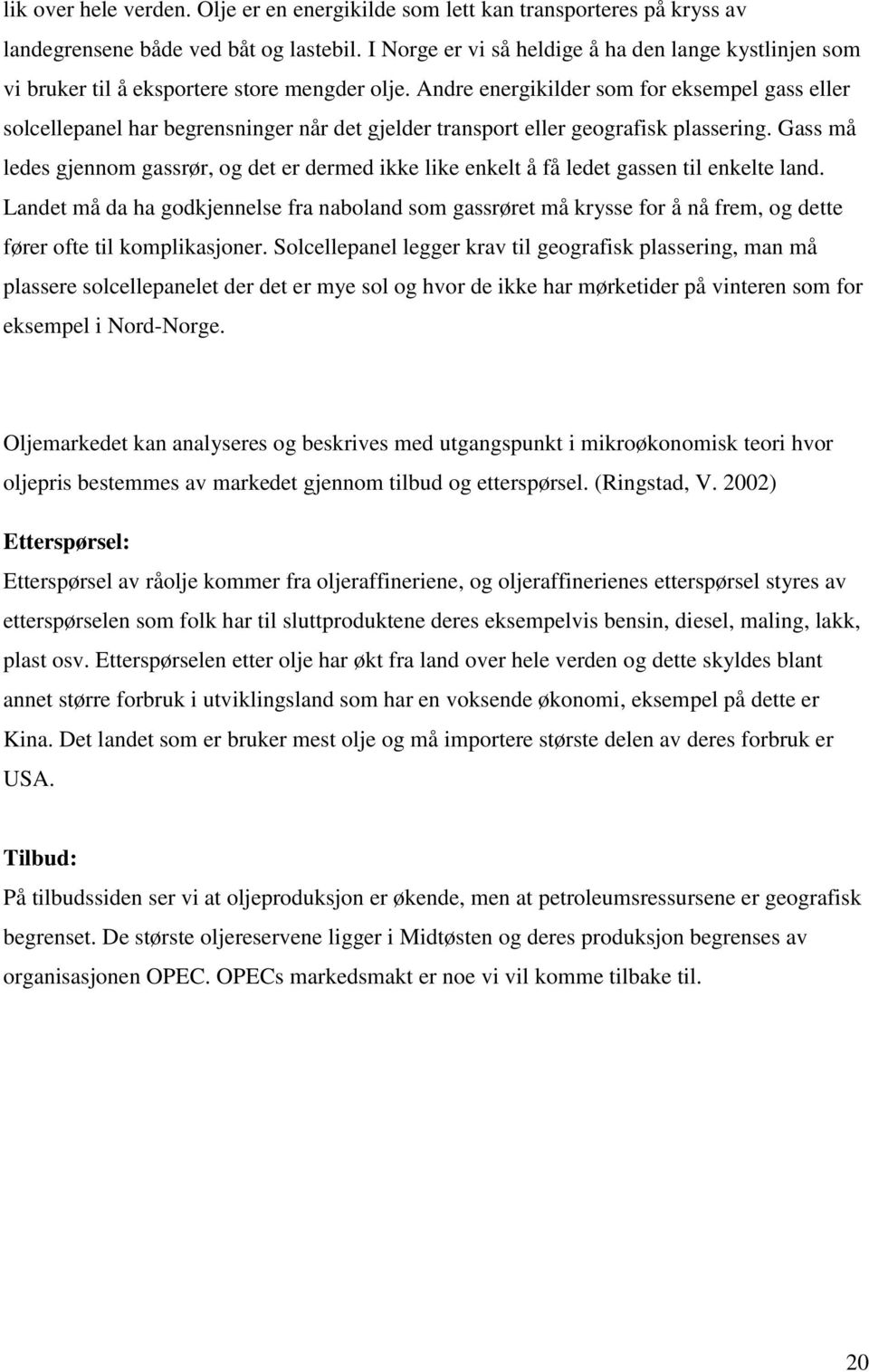 Andre energikilder som for eksempel gass eller solcellepanel har begrensninger når det gjelder transport eller geografisk plassering.