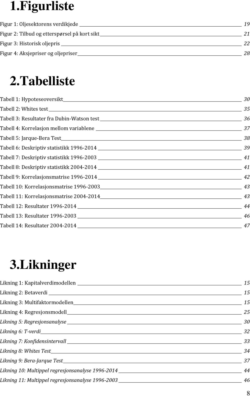 Deskriptiv statistikk 1996-2014 39 Tabell 7: Deskriptiv statistikk 1996-2003 41 Tabell 8: Deskriptiv statistikk 2004-2014 41 Tabell 9: Korrelasjonsmatrise 1996-2014 42 Tabell 10: Korrelasjonsmatrise