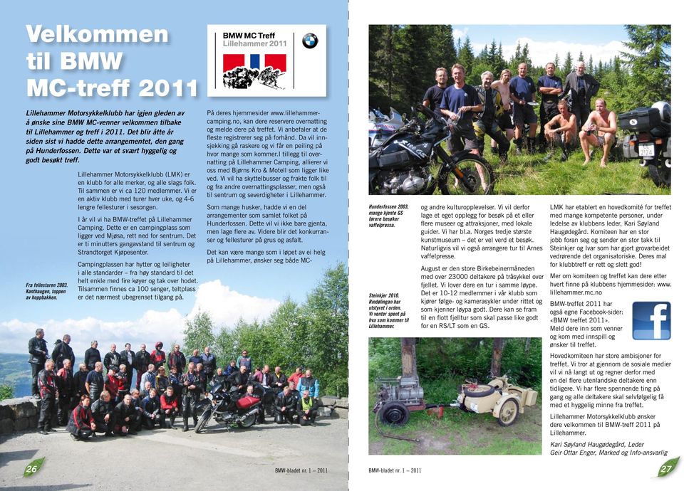 Lillehammer Motorsykkelklubb (LMK) er en klubb for alle merker, og alle slags folk. Til sammen er vi ca 120 medlemmer. Vi er en aktiv klubb med turer hver uke, og 4-6 lengre fellesturer i sesongen.