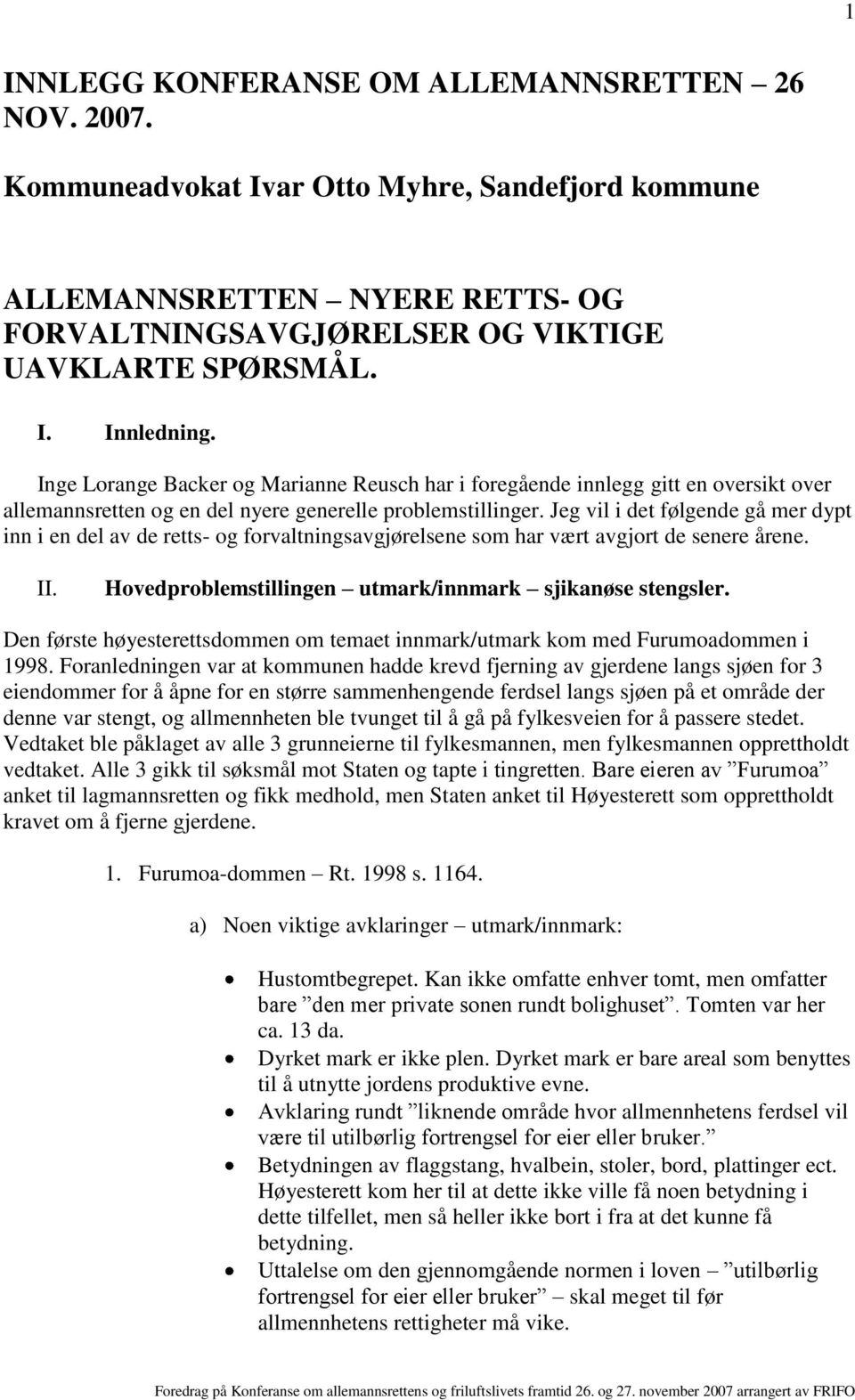 Jeg vil i det følgende gå mer dypt inn i en del av de retts- og forvaltningsavgjørelsene som har vært avgjort de senere årene. II. Hovedproblemstillingen utmark/innmark sjikanøse stengsler.