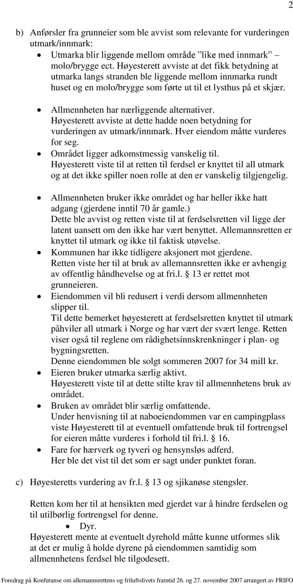 Allmennheten har nærliggende alternativer. Høyesterett avviste at dette hadde noen betydning for vurderingen av utmark/innmark. Hver eiendom måtte vurderes for seg.