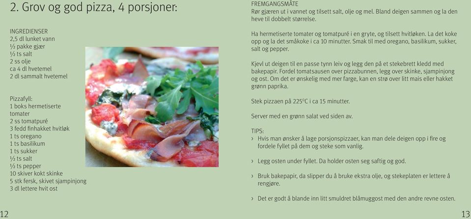 Bland deigen sammen og la den heve til dobbelt størrelse. Ha hermetiserte tomater og tomatpuré i en gryte, og tilsett hvitløken. La det koke opp og la det småkoke i ca 10 minutter.