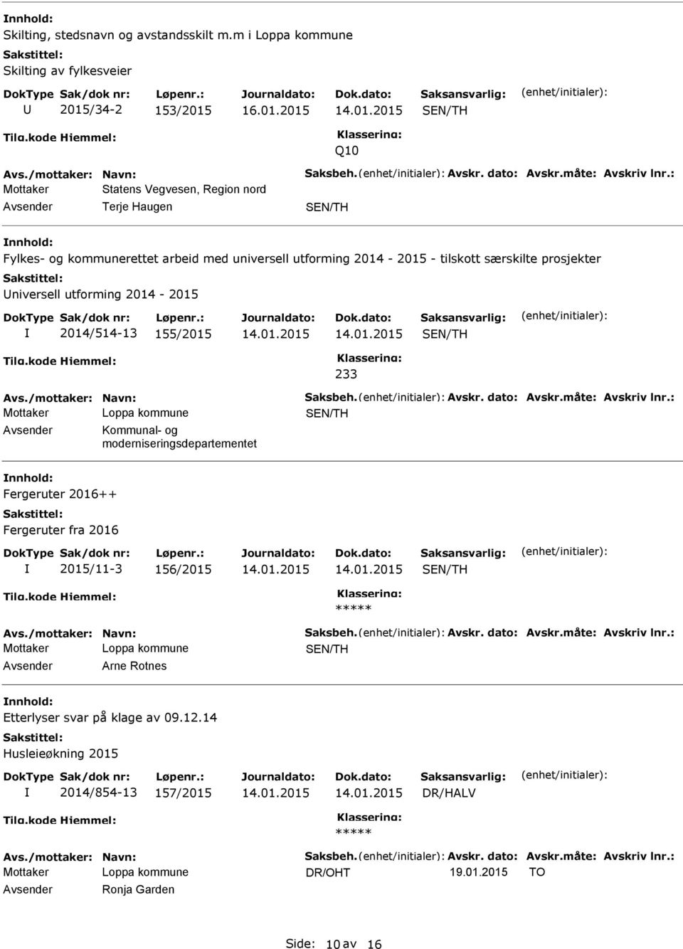 155/2015 233 Avs./mottaker: Navn: Saksbeh. Avskr. dato: Avskr.måte: Avskriv lnr.: Kommunal- og moderniseringsdepartementet Fergeruter 2016++ Fergeruter fra 2016 2015/11-3 156/2015 Avs.