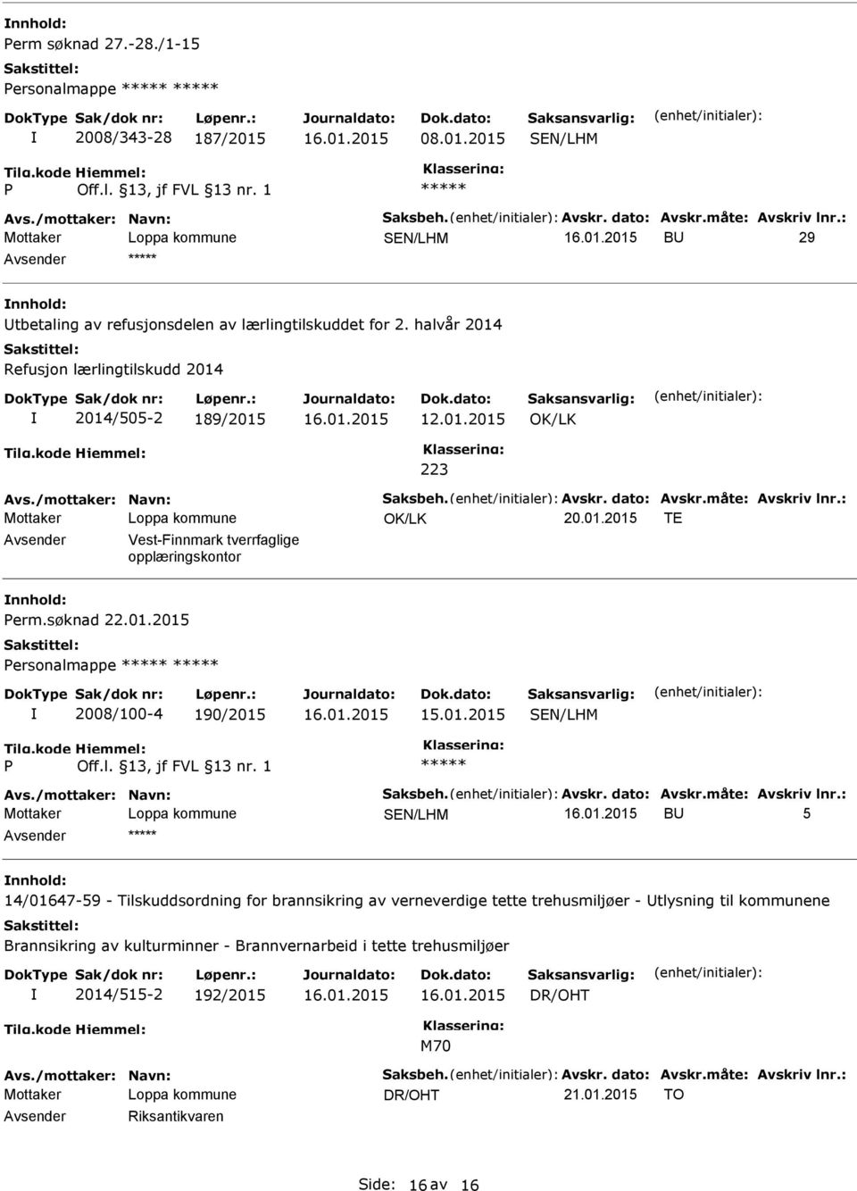 : 20.01.2015 TE Vest-Finnmark tverrfaglige opplæringskontor Perm.søknad 22.01.2015 Personalmappe 2008/100-4 190/2015 P Avs./mottaker: Navn: Saksbeh. Avskr. dato: Avskr.måte: Avskriv lnr.