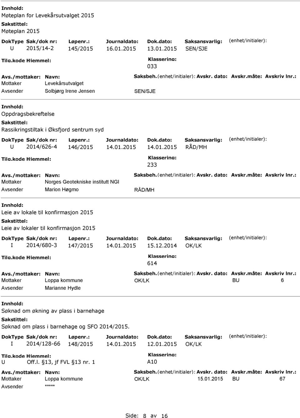 måte: Avskriv lnr.: Mottaker Norges Geotekniske institutt NG Marion Høgmo RÅD/MH Leie av lokale til konfirmasjon 2015 Leie av lokaler til konfirmasjon 2015 2014/680-3 147/2015 15.12.2014 614 Avs.