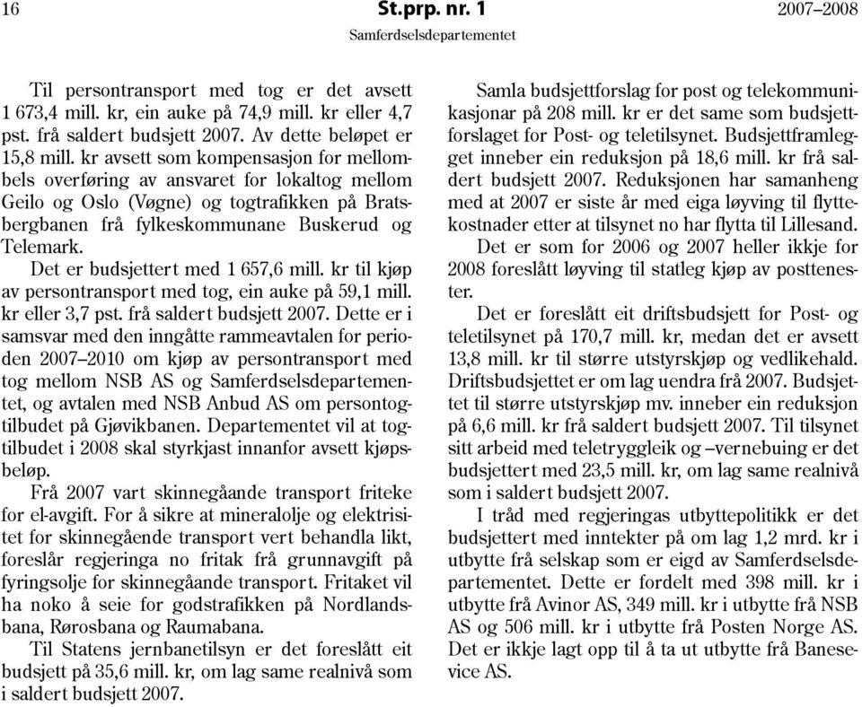 Det er budsjettert med 1 657,6 mill. kr til kjøp av persontransport med tog, ein auke på 59,1 mill. kr eller 3,7 pst. frå saldert budsjett 2007.