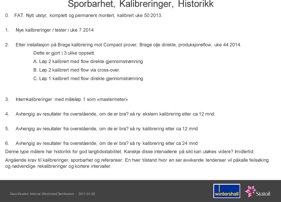 Løp 2 kalibrert med flow via cross-over. C. Løp 1 kalibrert med flow direkte gjennomstrømning 3. Internkalibreringer med måleløp 1 som «mastermeter» 4.