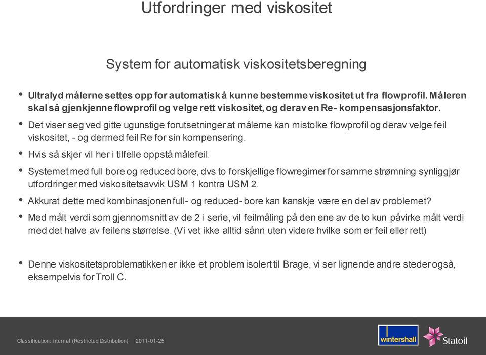 Det viser seg ved gitte ugunstige forutsetninger at målerne kan mistolke flowprofil og derav velge feil viskositet, - og dermed feil Re for sin kompensering.