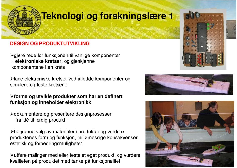 elektronikk dokumentere og presentere designprosesser fra idé til ferdig produkt begrunne valg av materialer i produkter og vurdere produktenes form og funksjon,