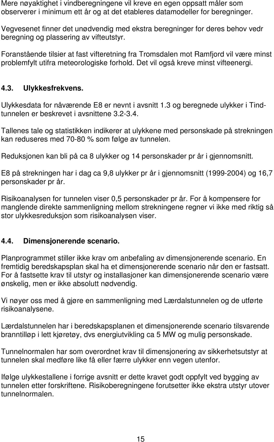 Foranstående tilsier at fast vifteretning fra Tromsdalen mot Ramfjord vil være minst problemfylt utifra meteorologiske forhold. Det vil også kreve minst vifteenergi. 4.3. Ulykkesfrekvens.