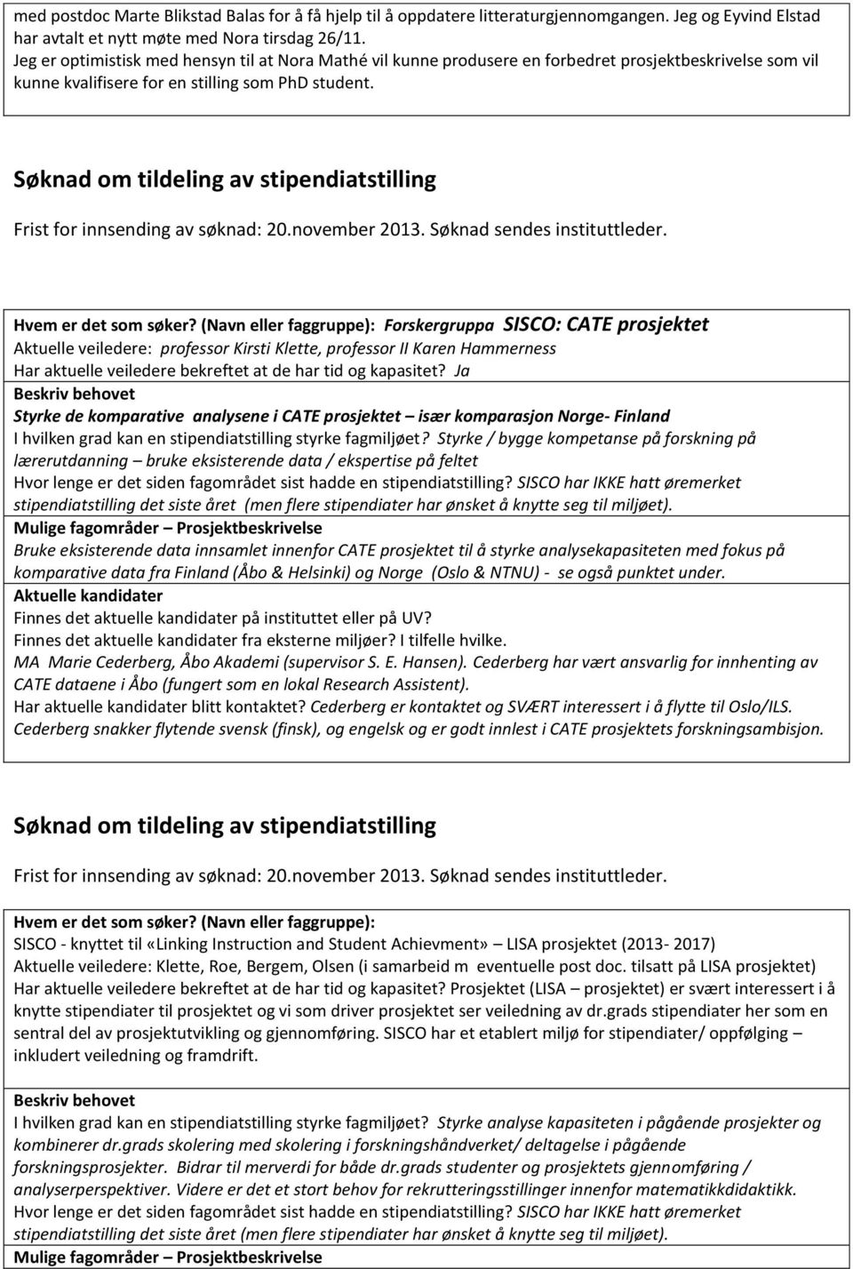 (Navn eller faggruppe): Forskergruppa SISCO: CATE prosjektet Aktuelle veiledere: professor Kirsti Klette, professor II Karen Hammerness Styrke de komparative analysene i CATE prosjektet især