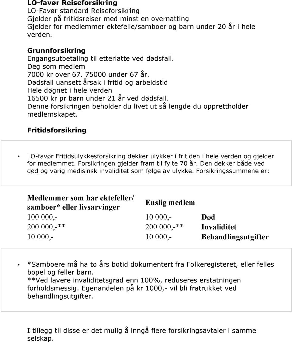 Dødsfall uansett årsak i fritid g arbeidstid Hele døgnet i hele verden 16500 kr pr barn under 21 år ved dødsfall. Denne frsikringen behlder du livet ut så lengde du ppretthlder medlemskapet.