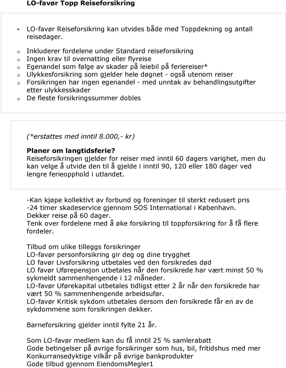 reiser Frsikringen har ingen egenandel - med unntak av behandlingsutgifter etter ulykkesskader De fleste frsikringssummer dbles (*erstattes med inntil 8.000,- kr) Planer m langtidsferie?