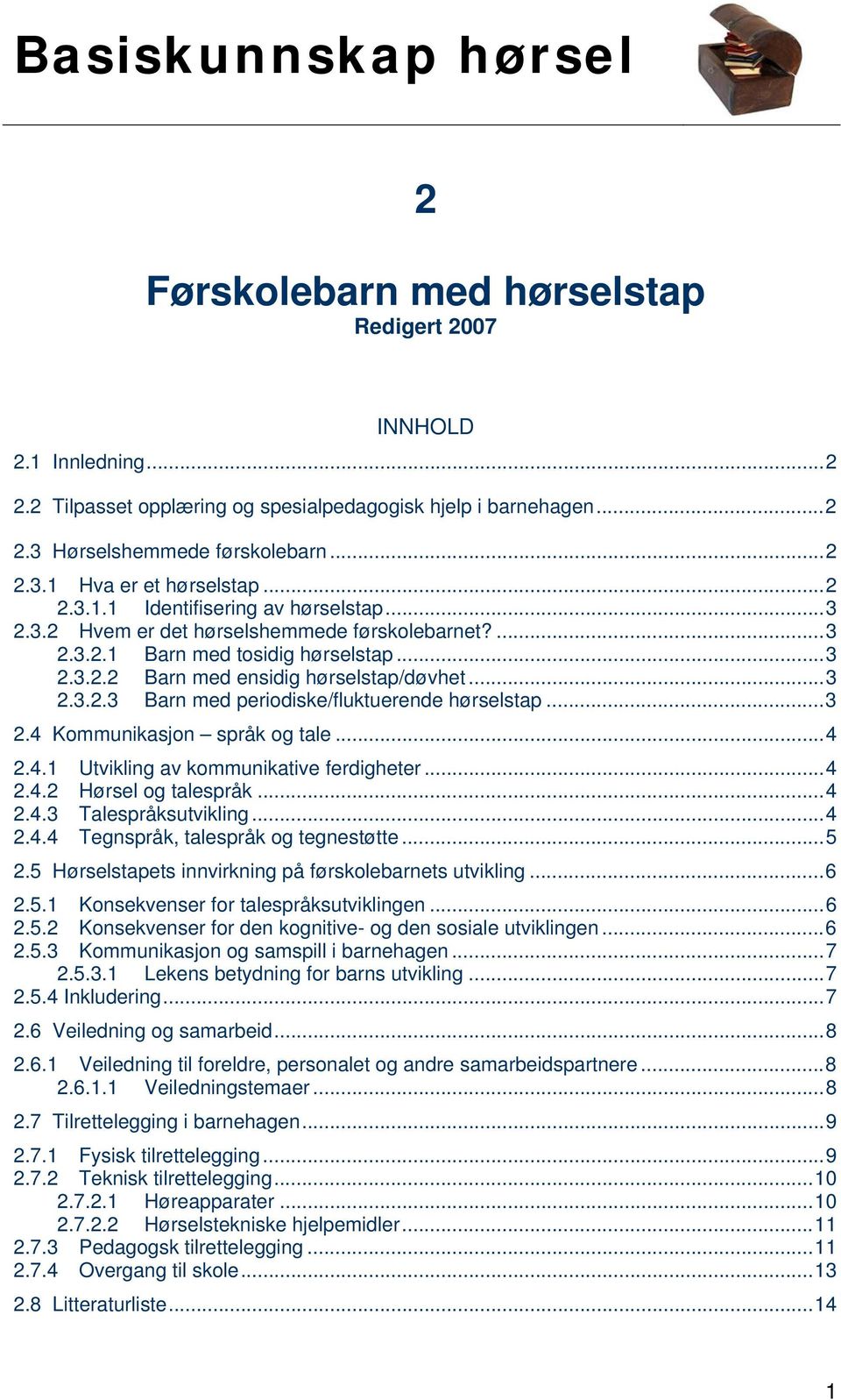 ..3 2.4 Kommunikasjon språk og tale...4 2.4.1 Utvikling av kommunikative ferdigheter...4 2.4.2 Hørsel og talespråk...4 2.4.3 Talespråksutvikling...4 2.4.4 Tegnspråk, talespråk og tegnestøtte...5 2.