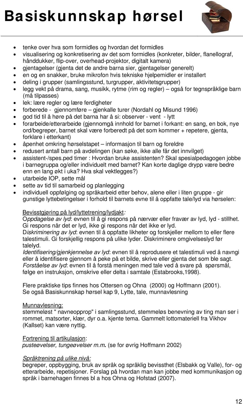 aktivitetsgrupper) legg vekt på drama, sang, musikk, rytme (rim og regler) også for tegnspråklige barn (må tilpasses) lek: lære regler og lære ferdigheter forberede - gjennomføre gjenkalle turer