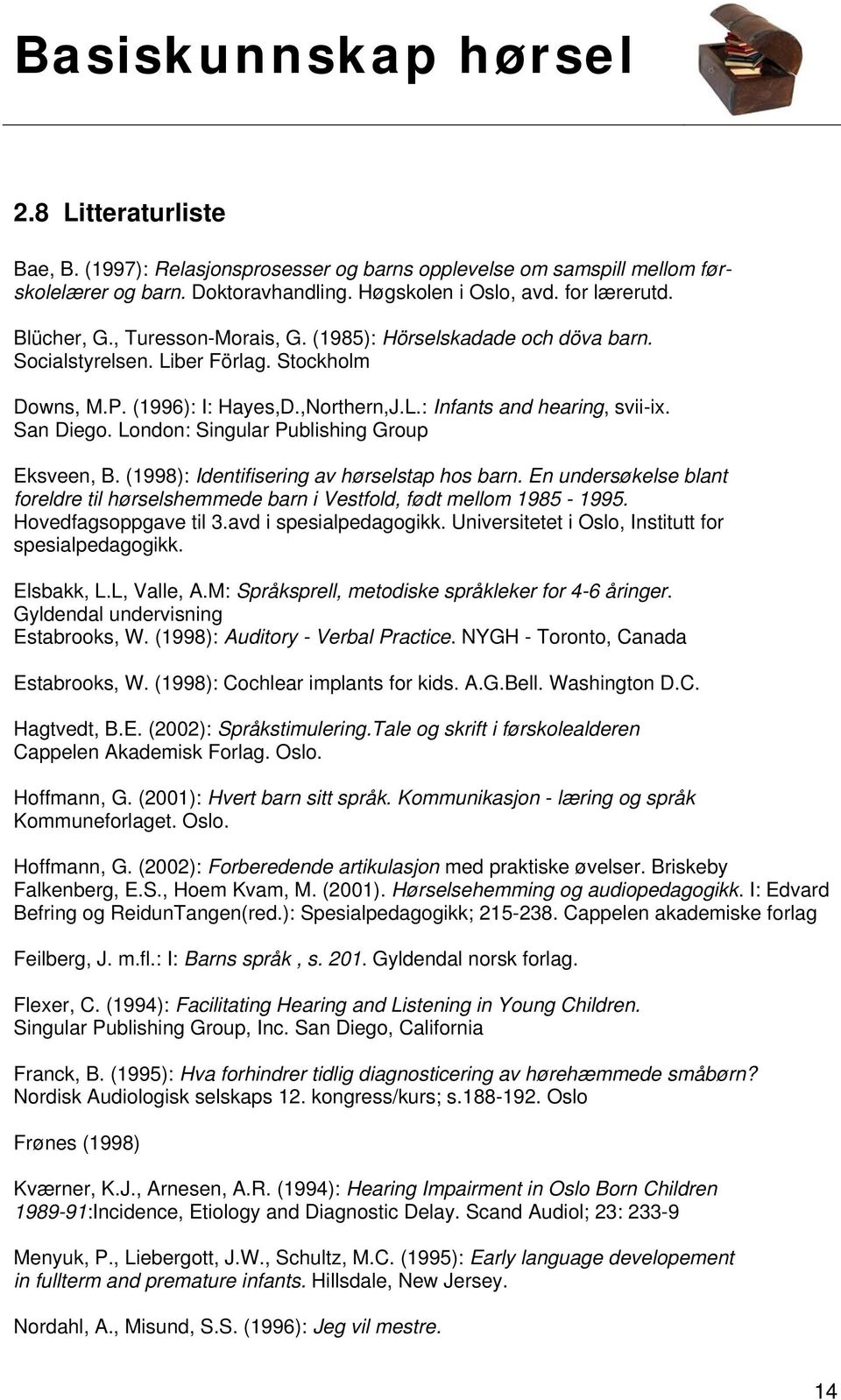 London: Singular Publishing Group Eksveen, B. (1998): Identifisering av hørselstap hos barn. En undersøkelse blant foreldre til hørselshemmede barn i Vestfold, født mellom 1985-1995.