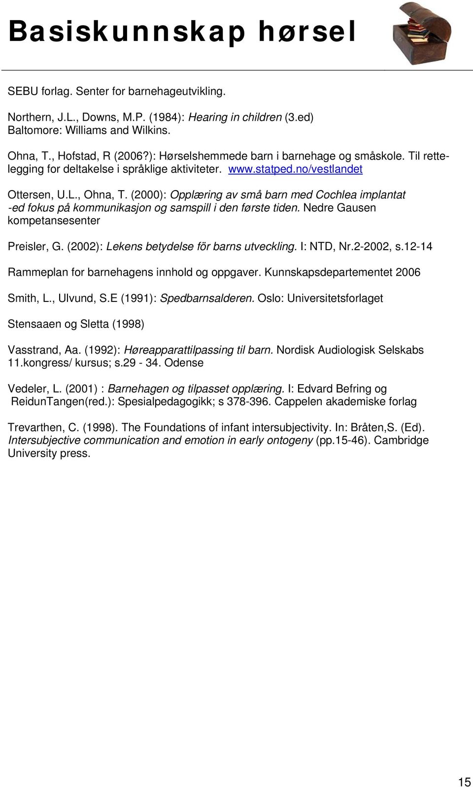 (2000): Opplæring av små barn med Cochlea implantat -ed fokus på kommunikasjon og samspill i den første tiden. Nedre Gausen kompetansesenter Preisler, G. (2002): Lekens betydelse för barns utveckling.