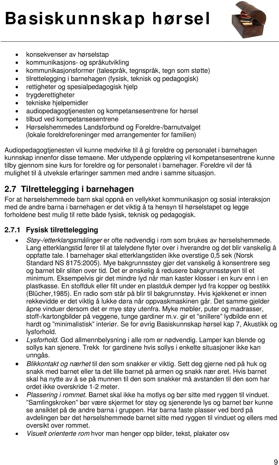 Foreldre-/barnutvalget (lokale foreldreforeninger med arrangementer for familien) Audiopedagogtjenesten vil kunne medvirke til å gi foreldre og personalet i barnehagen kunnskap innenfor disse temaene.