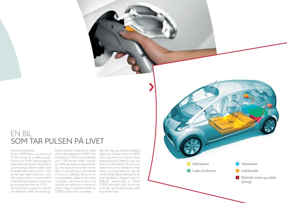 Ladetiden reduseres til kun en halv time (80 % av fulladet) hvis du bruker en ekstern stasjon som gir enfaset strøm på 125 A.