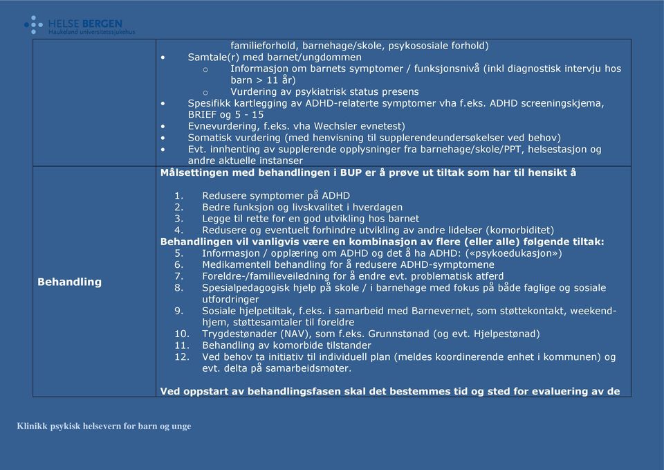 innhenting av supplerende opplysninger fra barnehage/skole/ppt, helsestasjon og andre aktuelle instanser Målsettingen med behandlingen i BUP er å prøve ut tiltak som har til hensikt å Behandling 1.