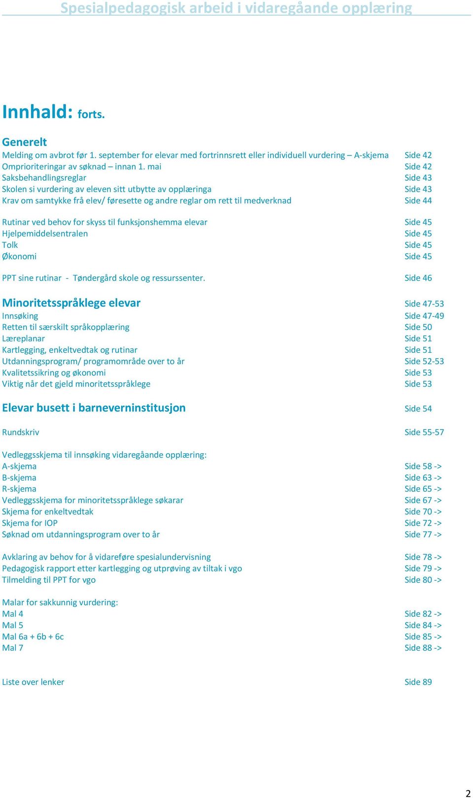 mai Side 42 Saksbehandlingsreglar Side 43 Skolen si vurdering av eleven sitt utbytte av opplæringa Side 43 Krav om samtykke frå elev/ føresette og andre reglar om rett til medverknad Side 44 Rutinar