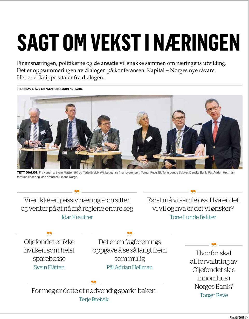 Tekst: SVEIN ÅGE ERIKSEN Foto: JOHN NORDAHL TETT DIALOG: Fra venstre: Svein Flåtten (H) og Terje Breivik (V), begge fra finans komiteen, Torger Reve, BI, Tone Lunde Bakker, Danske Bank, Pål Adrian