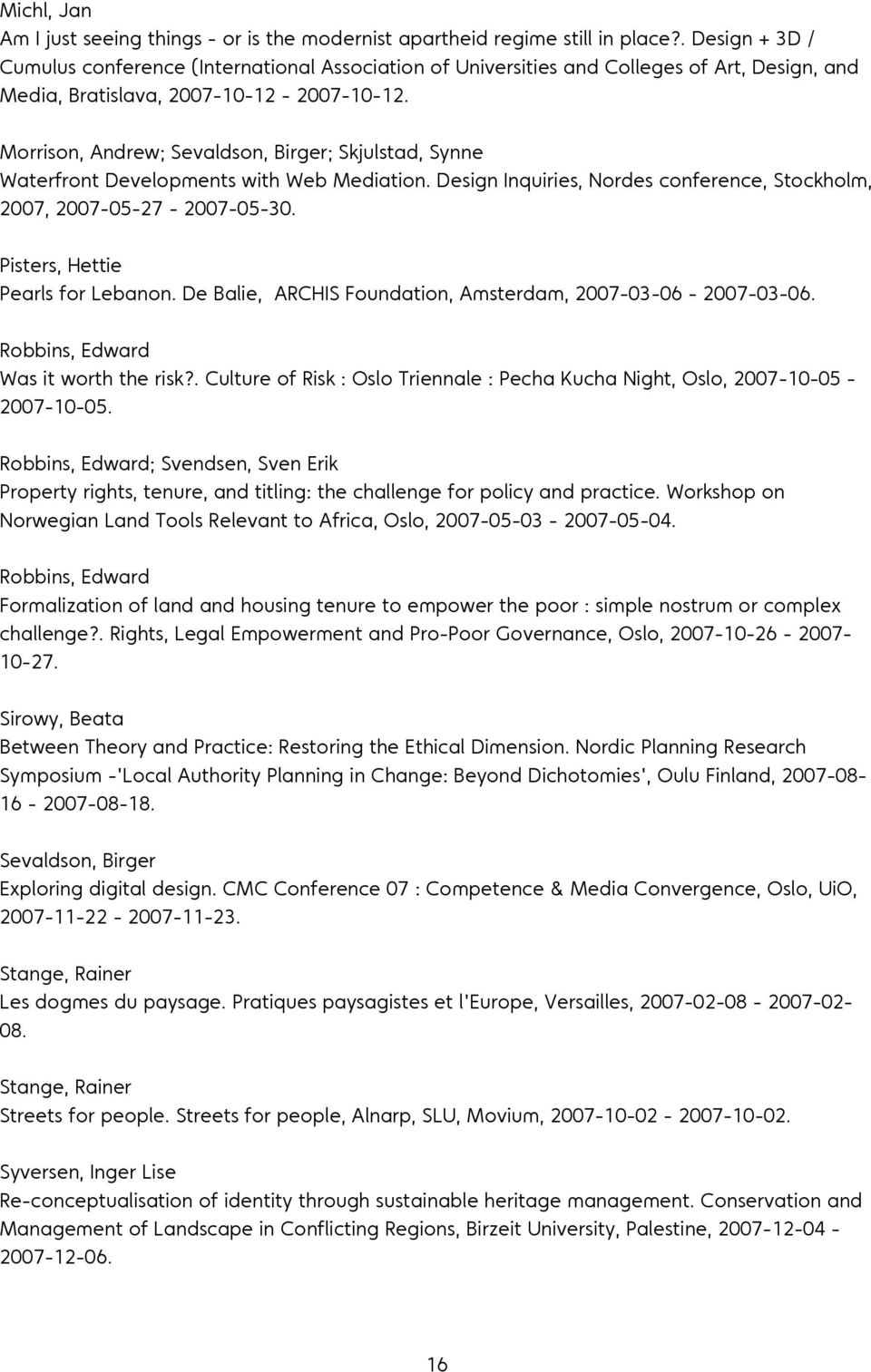 Morrison, Andrew; Sevaldson, Birger; Skjulstad, Synne Waterfront Developments with Web Mediation. Design Inquiries, Nordes conference, Stockholm, 2007, 2007-05-27-2007-05-30.