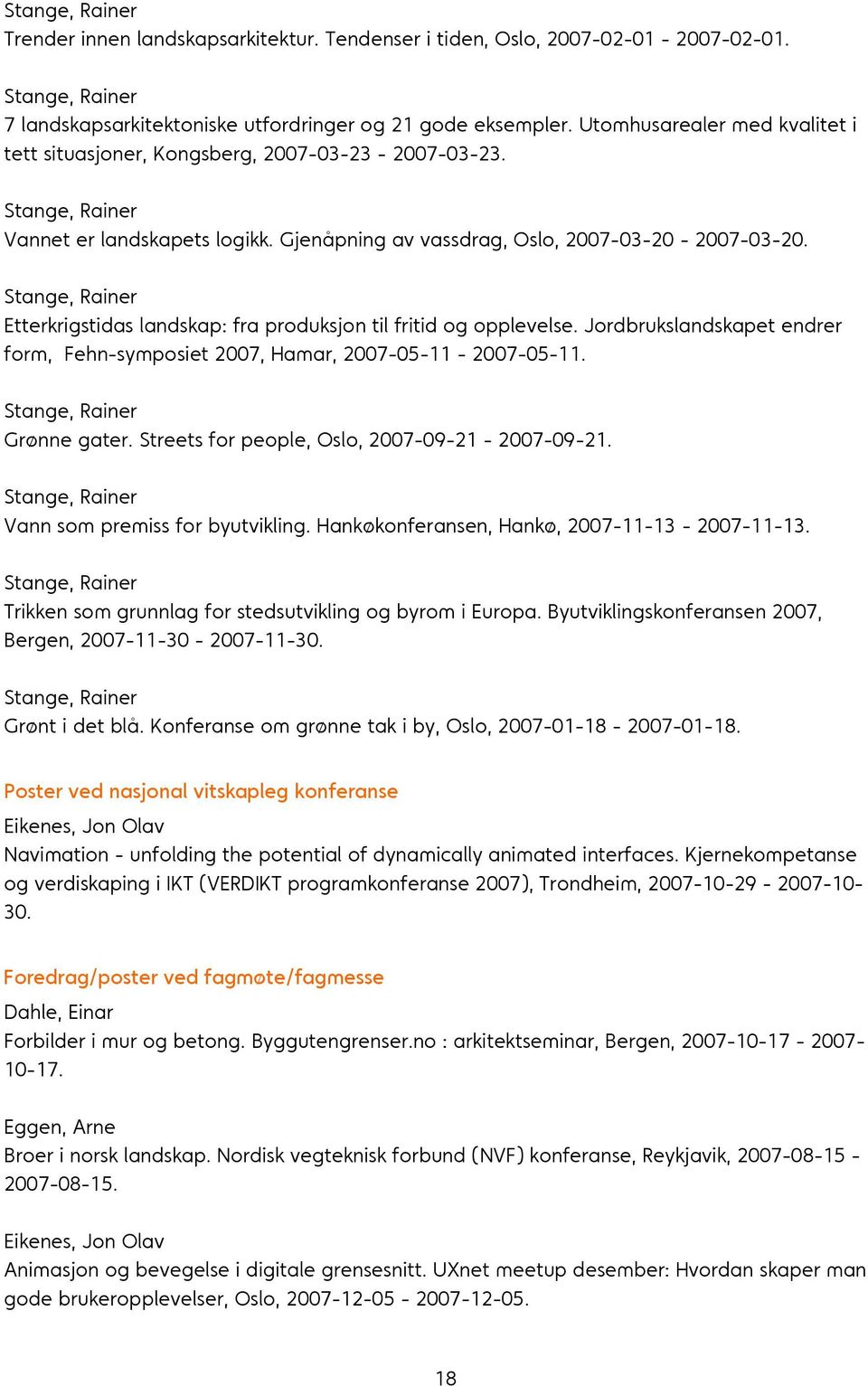 Stange, Rainer Etterkrigstidas landskap: fra produksjon til fritid og opplevelse. Jordbrukslandskapet endrer form, Fehn-symposiet 2007, Hamar, 2007-05-11-2007-05-11. Stange, Rainer Grønne gater.
